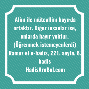   Alim ile müteallim hayırda ortaktır. ... hadisi