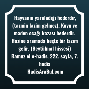   Hayvanın yaraladığı hederdir, (tazmin lazim ... hadisinin tamamı