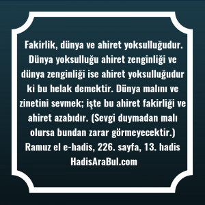   Fakirlik, dünya ve ahiret yoksulluğudur. ... ile başlayan hadis