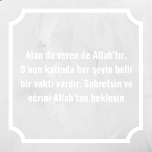 Alan da veren de Allah’tır. O’nun katında her şeyin belli bir vakti vardır. Sabretsin ve ecrini Allah’tan beklesin