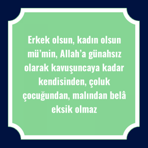 Erkek olsun, kadın olsun mü’min, Allah’a günahsız olarak kavuşuncaya kadar kendisinden, çoluk çocuğundan, malından belâ eksik olmaz