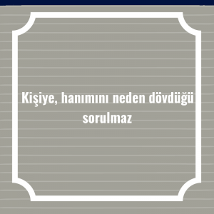 Kişiye, hanımını neden dövdüğü sorulmaz