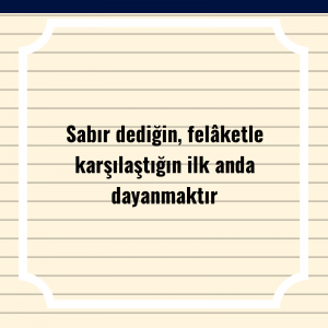 Sabır dediğin, felâketle karşılaştığın ilk anda dayanmaktır