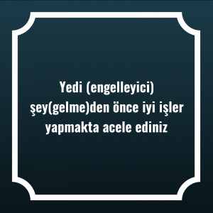 Yedi (engelleyici) şey(gelme)den önce iyi işler yapmakta acele ediniz